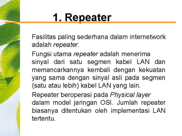 1. Repeater Fasilitas paling sederhana dalam internetwork adalah repeater. Fungsi utama repeater adalah menerima