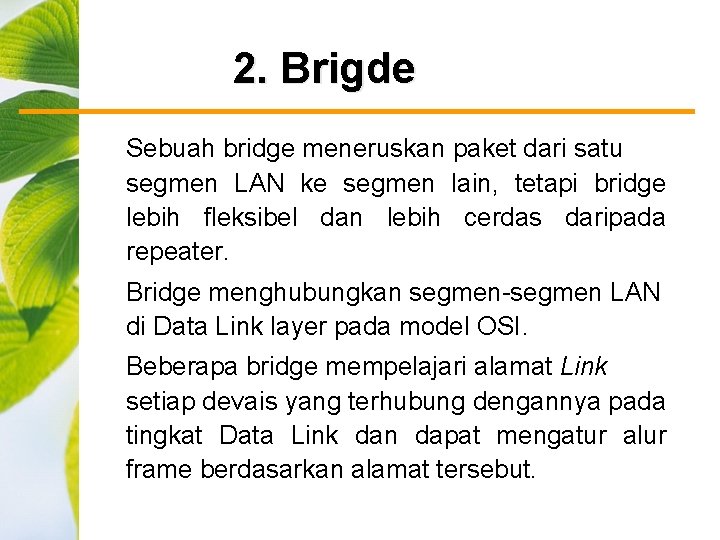 2. Brigde Sebuah bridge meneruskan paket dari satu segmen LAN ke segmen lain, tetapi