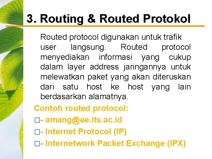 3. Routing & Routed Protokol Routed protocol digunakan untuk trafik user langsung. Routed protocol