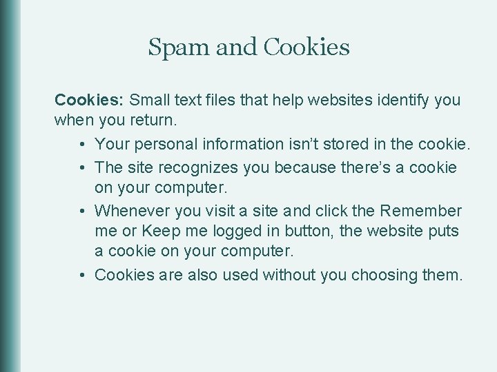 Spam and Cookies: Small text files that help websites identify you when you return.