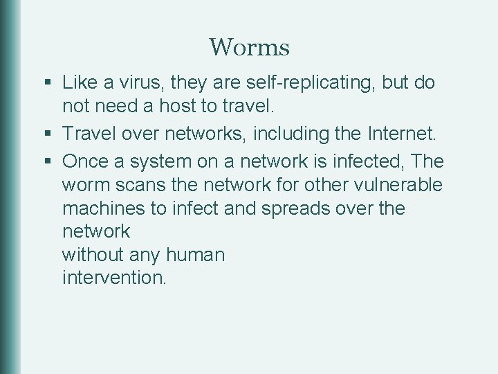 Worms § Like a virus, they are self-replicating, but do not need a host
