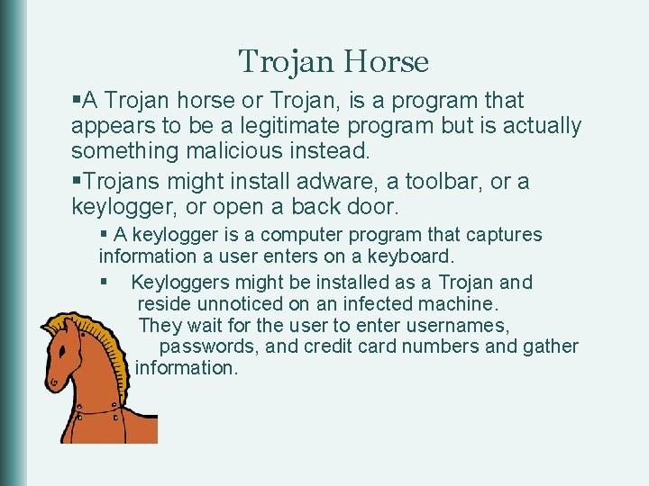 Trojan Horse §A Trojan horse or Trojan, is a program that appears to be