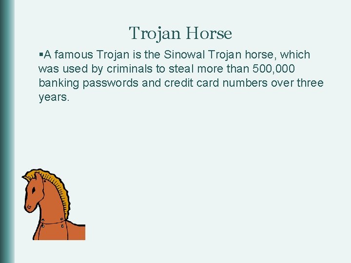 Trojan Horse §A famous Trojan is the Sinowal Trojan horse, which was used by