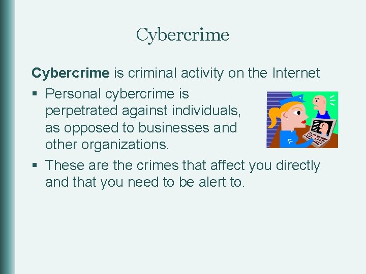 Cybercrime is criminal activity on the Internet § Personal cybercrime is perpetrated against individuals,
