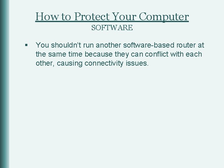 How to Protect Your Computer SOFTWARE § You shouldn’t run another software-based router at