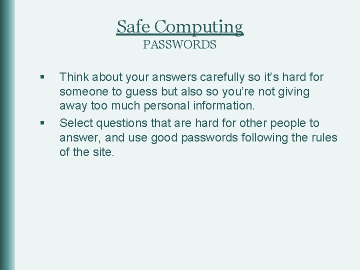 Safe Computing PASSWORDS § § Think about your answers carefully so it’s hard for