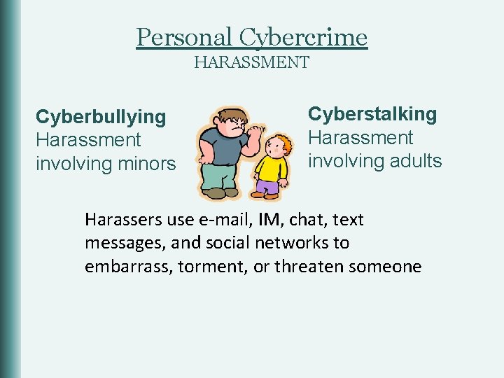 Personal Cybercrime HARASSMENT Cyberbullying Harassment involving minors Cyberstalking Harassment involving adults Harassers use e-mail,