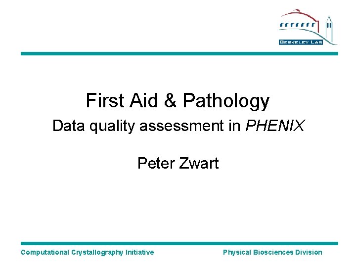 First Aid & Pathology Data quality assessment in PHENIX Peter Zwart Computational Crystallography Initiative