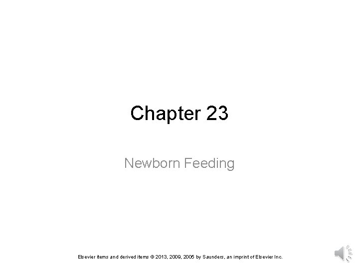 Chapter 23 Newborn Feeding Elsevier items and derived items © 2013, 2009, 2005 by