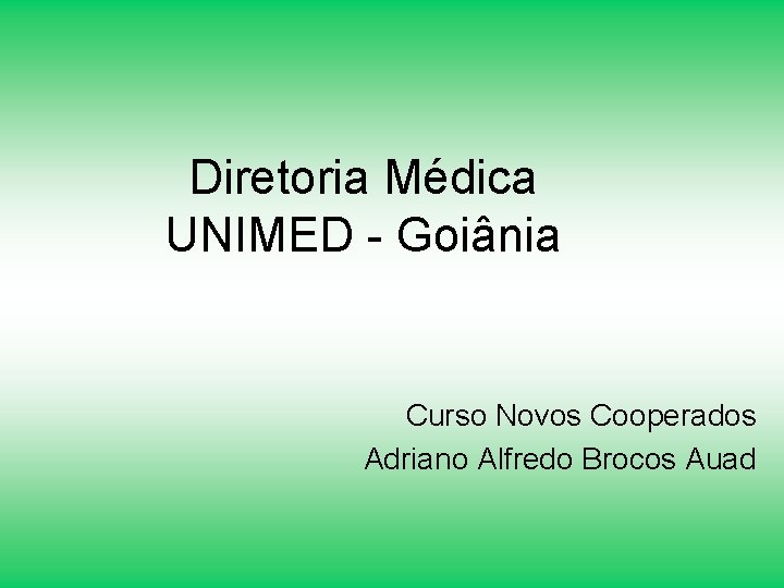 Diretoria Médica UNIMED - Goiânia Curso Novos Cooperados Adriano Alfredo Brocos Auad 