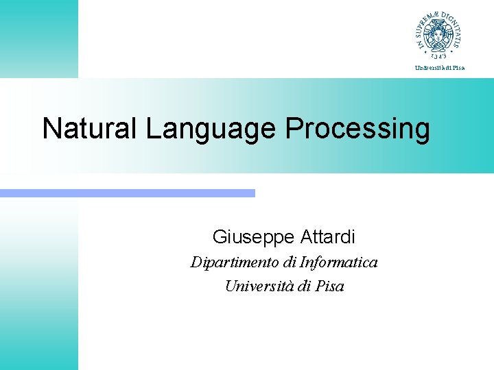 Università di Pisa Natural Language Processing Giuseppe Attardi Dipartimento di Informatica Università di Pisa