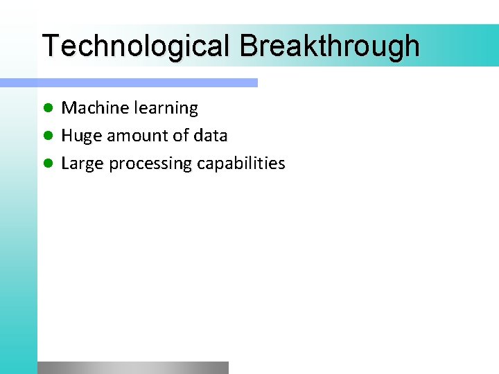 Technological Breakthrough Machine learning l Huge amount of data l Large processing capabilities l Technological Breakthrough Machine learning l Huge amount of data l Large processing capabilities l