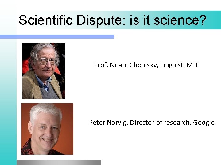 Scientific Dispute: is it science? Prof. Noam Chomsky, Linguist, MIT Peter Norvig, Director of