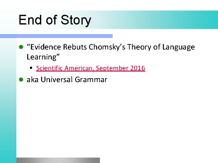 End of Story l “Evidence Rebuts Chomsky’s Theory of Language Learning” § Scientific American, End of Story l “Evidence Rebuts Chomsky’s Theory of Language Learning” § Scientific American,