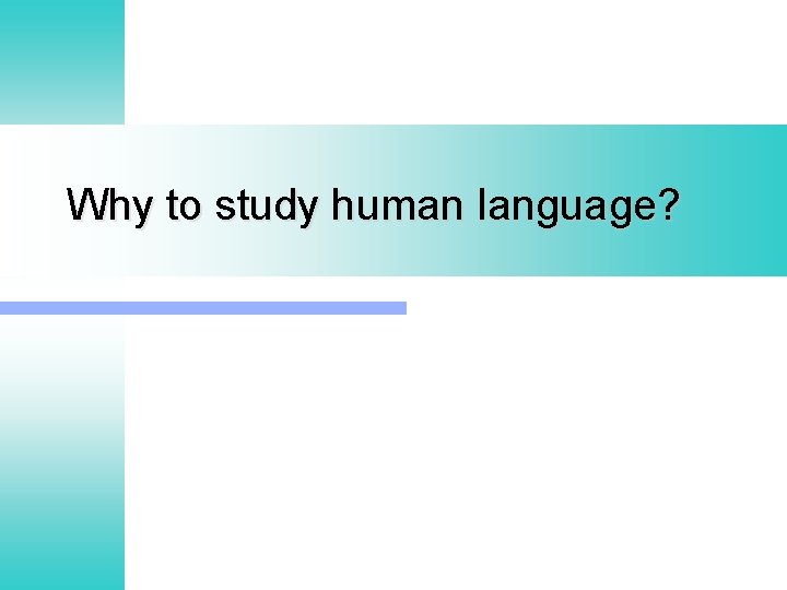 Why to study human language? 