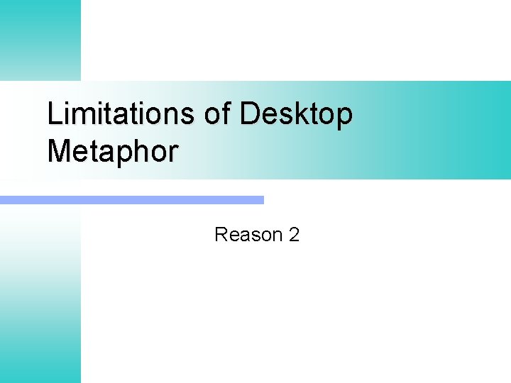 Limitations of Desktop Metaphor Reason 2 