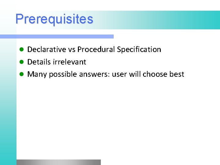 Prerequisites Declarative vs Procedural Specification l Details irrelevant l Many possible answers: user will