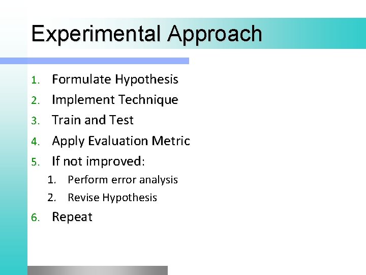 Experimental Approach 1. 2. 3. 4. 5. Formulate Hypothesis Implement Technique Train and Test