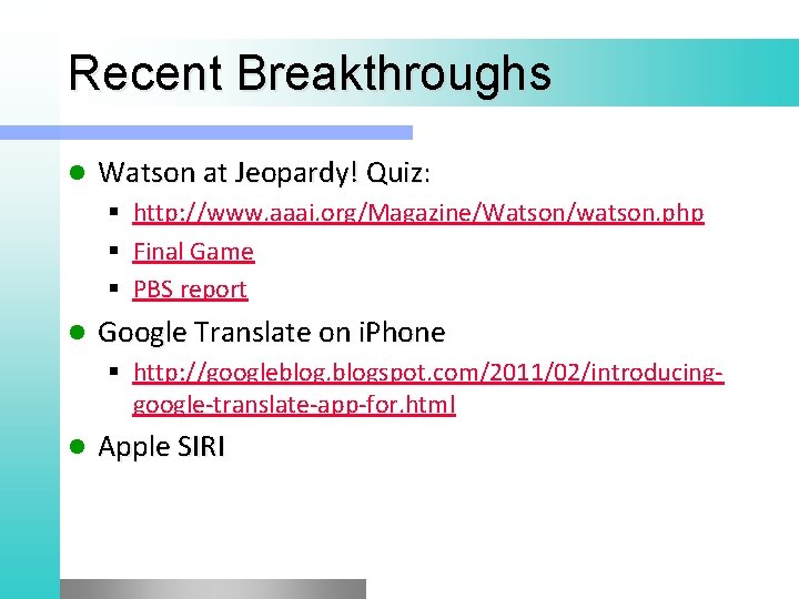 Recent Breakthroughs l Watson at Jeopardy! Quiz: § http: //www. aaai. org/Magazine/Watson/watson. php §