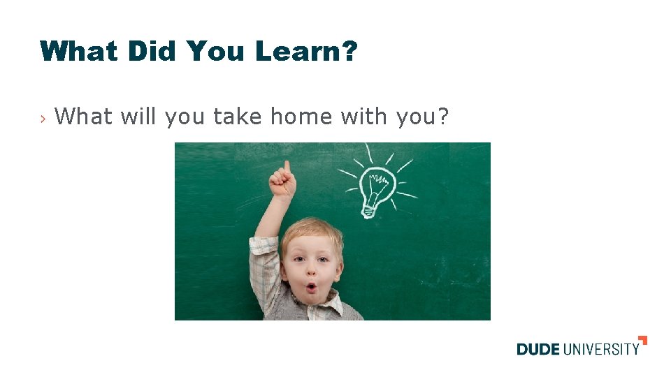 What Did You Learn? › What will you take home with you? 