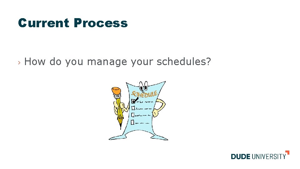 Current Process › How do you manage your schedules? 