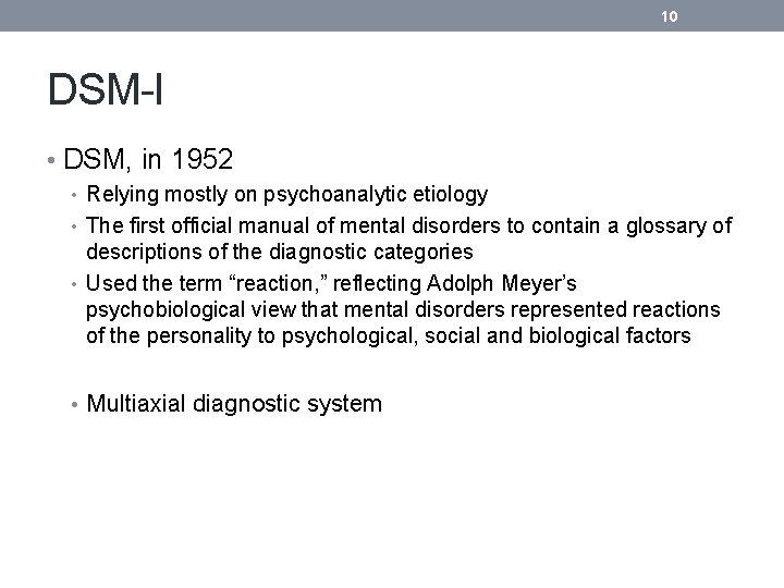 10 DSM-I • DSM, in 1952 • Relying mostly on psychoanalytic etiology • The