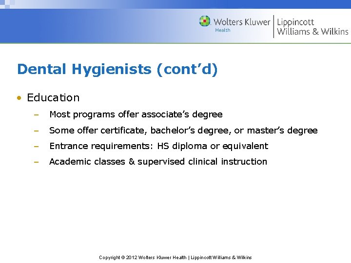 Dental Hygienists (cont’d) • Education – Most programs offer associate’s degree – Some offer