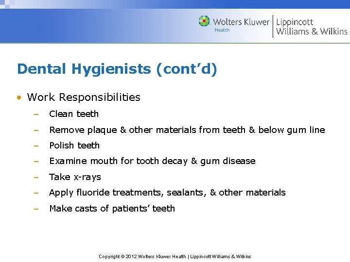 Dental Hygienists (cont’d) • Work Responsibilities – Clean teeth – Remove plaque & other Dental Hygienists (cont’d) • Work Responsibilities – Clean teeth – Remove plaque & other