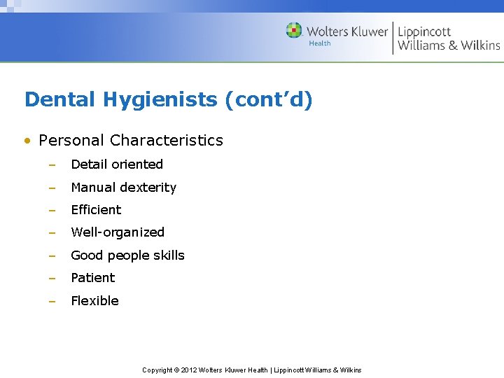 Dental Hygienists (cont’d) • Personal Characteristics – Detail oriented – Manual dexterity – Efficient