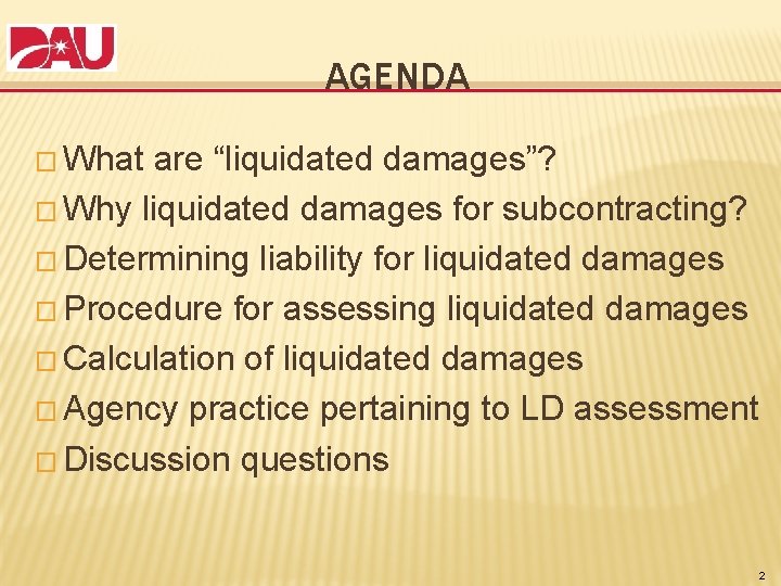 AGENDA � What are “liquidated damages”? � Why liquidated damages for subcontracting? � Determining