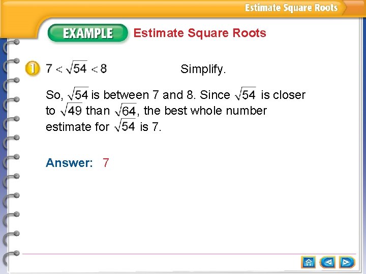 Estimate Square Roots Simplify. So, is between 7 and 8. Since is closer to