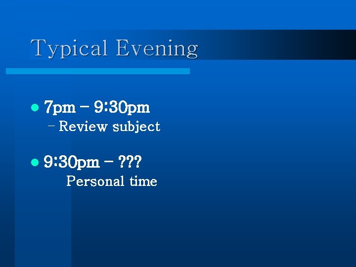 Typical Evening l 7 pm – 9: 30 pm – Review subject l 9: