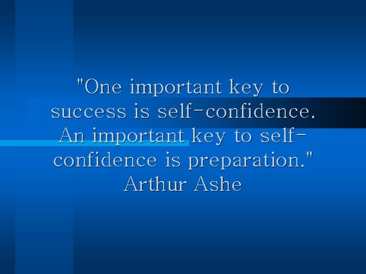 "One important key to success is self-confidence. An important key to selfconfidence is preparation.