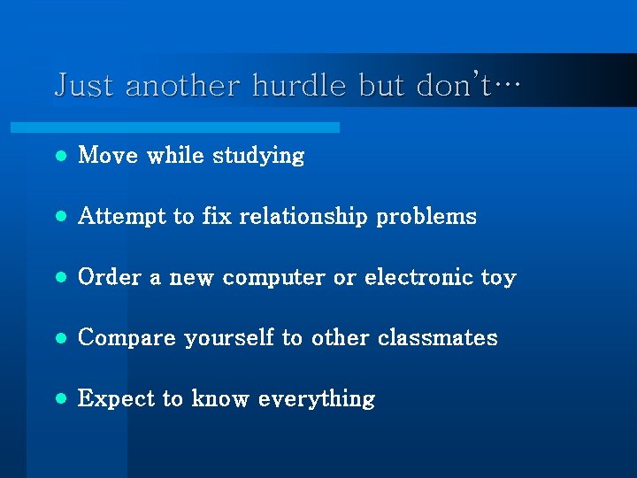 Just another hurdle but don’t… l Move while studying l Attempt to fix relationship
