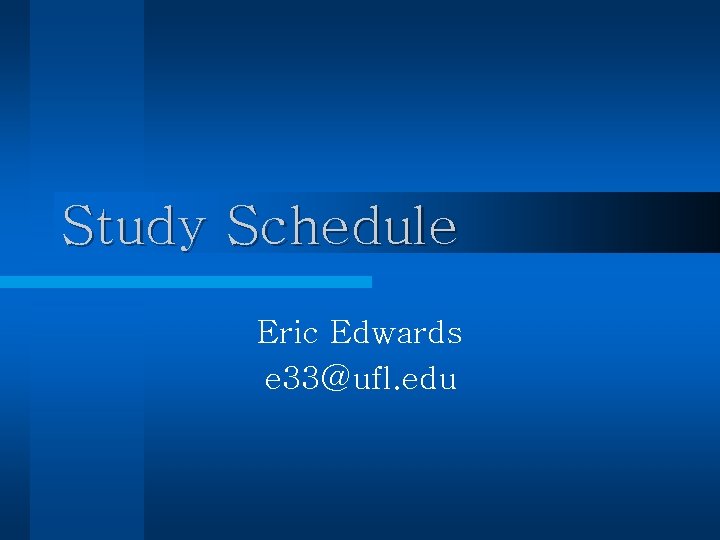Study Schedule Eric Edwards e 33@ufl. edu Study Schedule Eric Edwards e 33@ufl. edu
