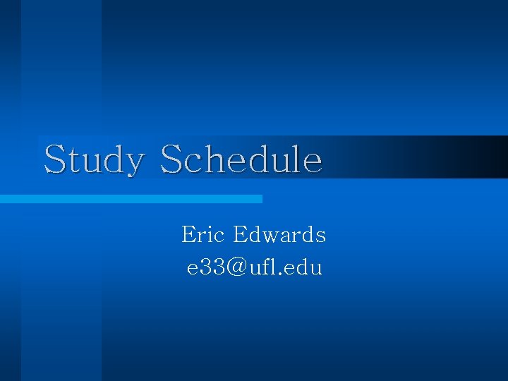 Study Schedule Eric Edwards e 33@ufl. edu 