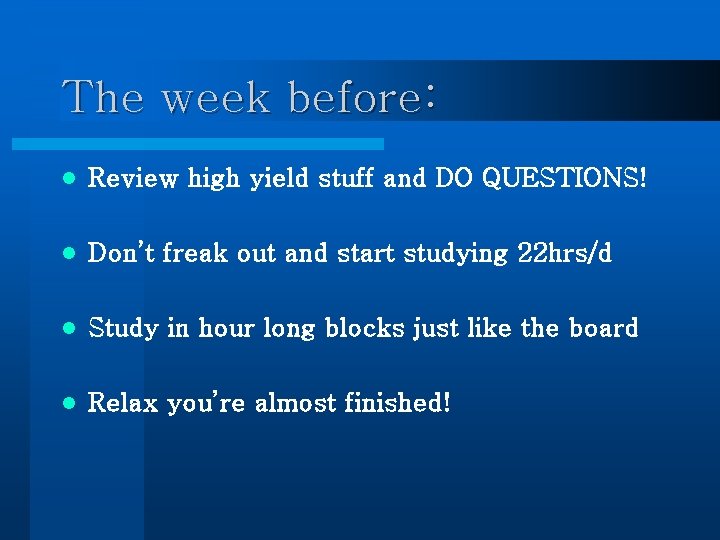 The week before: l Review high yield stuff and DO QUESTIONS! l Don’t freak