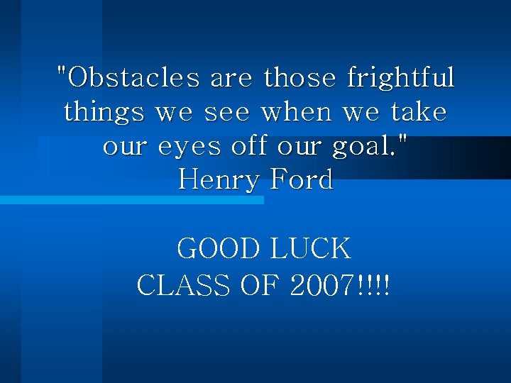 "Obstacles are those frightful things we see when we take our eyes off our "Obstacles are those frightful things we see when we take our eyes off our