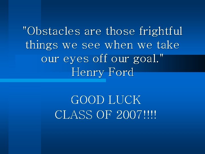 "Obstacles are those frightful things we see when we take our eyes off our