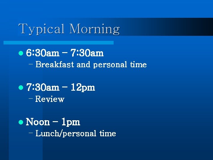 Typical Morning l 6: 30 am – 7: 30 am – Breakfast and personal Typical Morning l 6: 30 am – 7: 30 am – Breakfast and personal