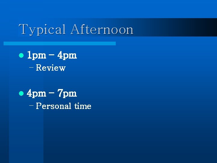 Typical Afternoon l 1 pm – 4 pm – Review l 4 pm –