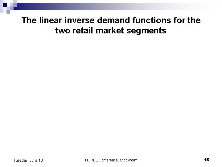 The linear inverse demand functions for the two retail market segments Tuesday, June 10 The linear inverse demand functions for the two retail market segments Tuesday, June 10