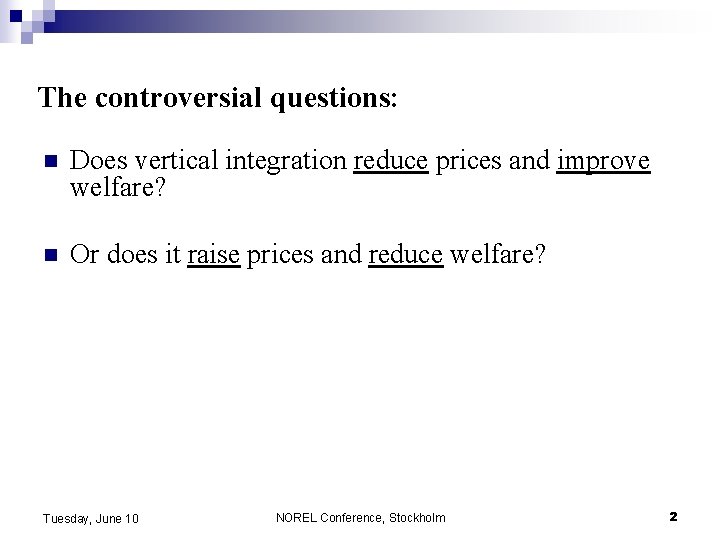 The controversial questions: n Does vertical integration reduce prices and improve welfare? n Or The controversial questions: n Does vertical integration reduce prices and improve welfare? n Or