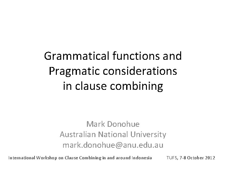 Grammatical functions and Pragmatic considerations in clause combining Mark Donohue Australian National University mark.