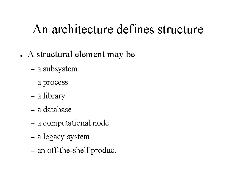 An architecture defines structure ● A structural element may be – a subsystem –