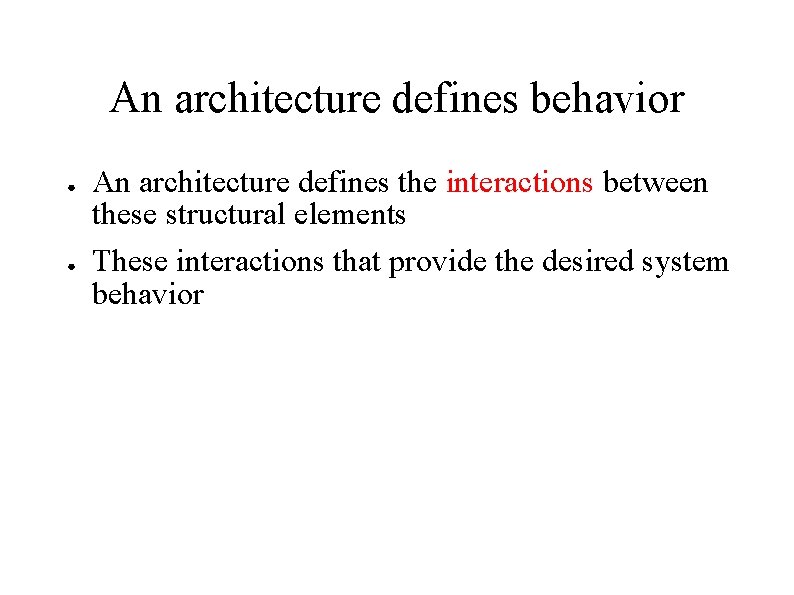 An architecture defines behavior ● ● An architecture defines the interactions between these structural