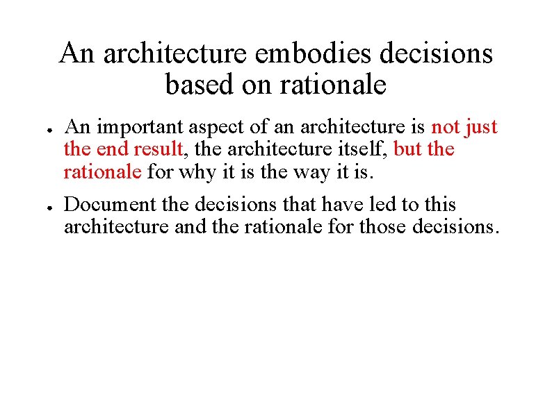 An architecture embodies decisions based on rationale ● ● An important aspect of an