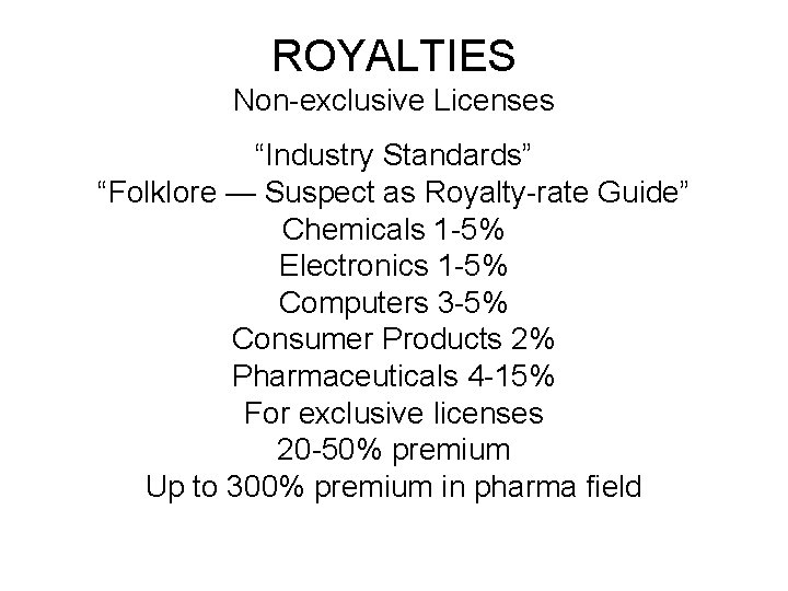 ROYALTIES Non-exclusive Licenses “Industry Standards” “Folklore — Suspect as Royalty-rate Guide” Chemicals 1 -5% ROYALTIES Non-exclusive Licenses “Industry Standards” “Folklore — Suspect as Royalty-rate Guide” Chemicals 1 -5%