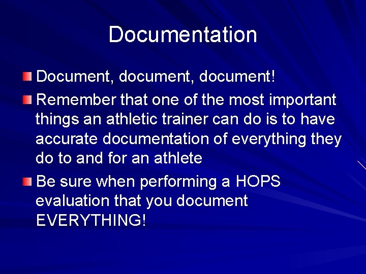 Documentation Document, document! Remember that one of the most important things an athletic trainer