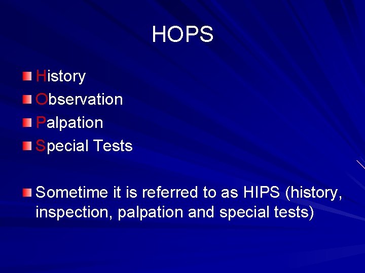 HOPS History Observation Palpation Special Tests Sometime it is referred to as HIPS (history,